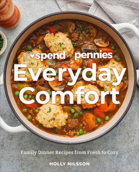 Spend with Pennies Everyday Comfort: Family Dinner Recipes from Fresh to Cozy